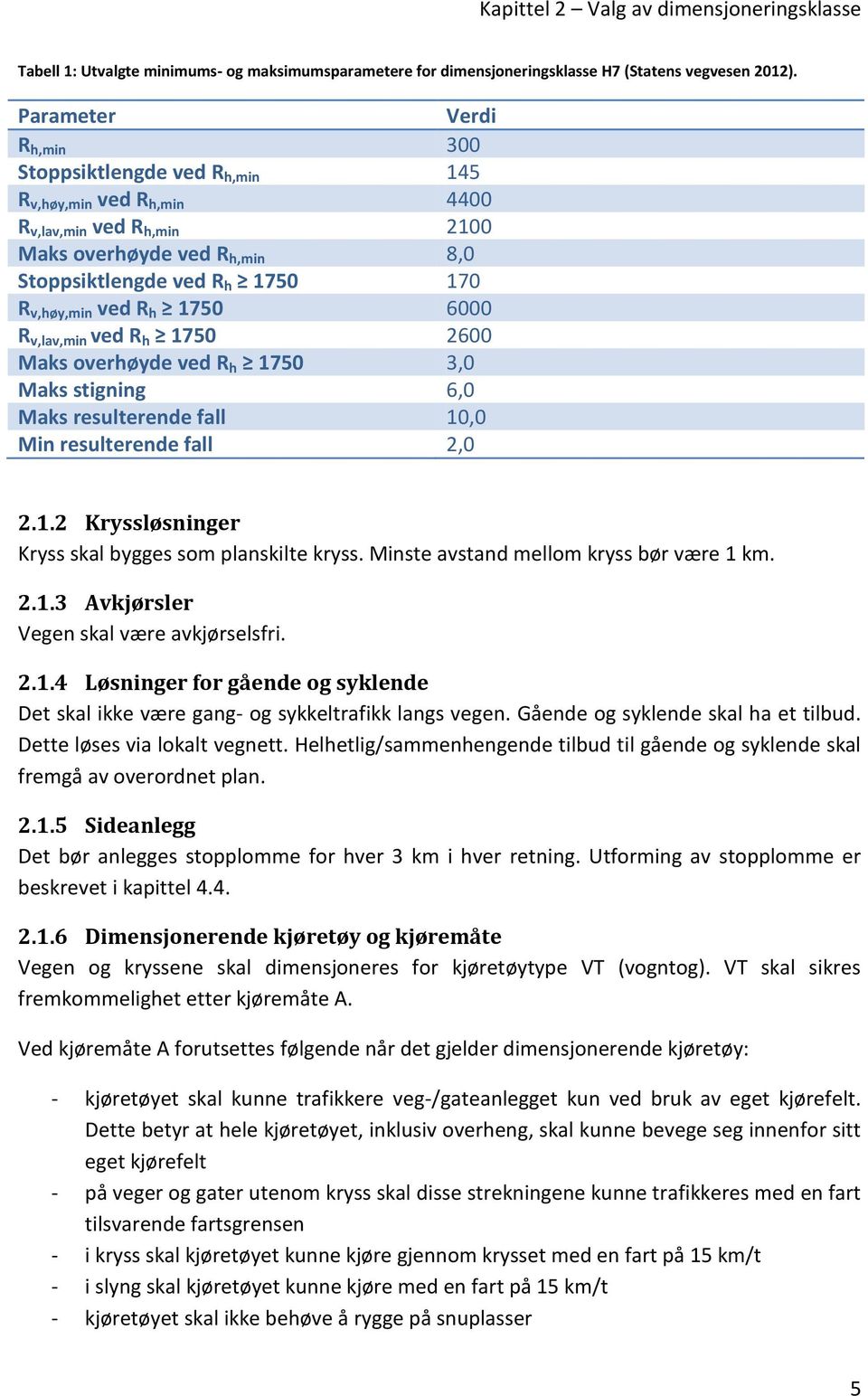 h 1750 6000 R v,lav,min ved R h 1750 2600 Maks overhøyde ved R h 1750 3,0 Maks stigning 6,0 Maks resulterende fall 10,0 Min resulterende fall 2,0 2.1.2 Kryssløsninger Kryss skal bygges som planskilte kryss.