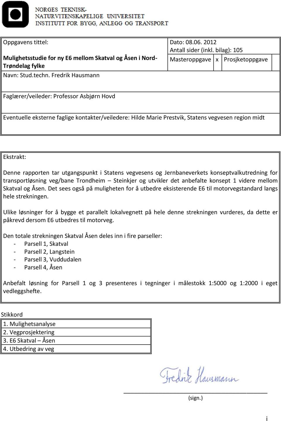 Denne rapporten tar utgangspunkt i Statens vegvesens og Jernbaneverkets konseptvalkutredning for transportløsning veg/bane Trondheim Steinkjer og utvikler det anbefalte konsept 1 videre mellom