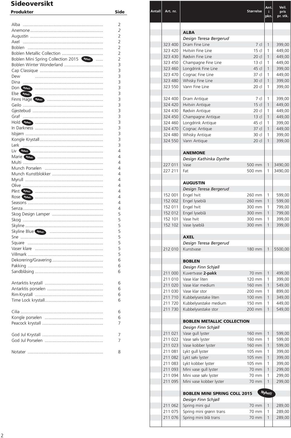 .. 4 Munch Porselen... 4 Munch Kunstblokker... 4 Myrull... 4 Olve... 4 Plnt... 4 Rose... 4 Seasons... 4 Senza... 4 Skog Desgn Lamper... 5 Skog... 5 Skylne... 5 Skylne Blue... 5 Sne... 5 Square.