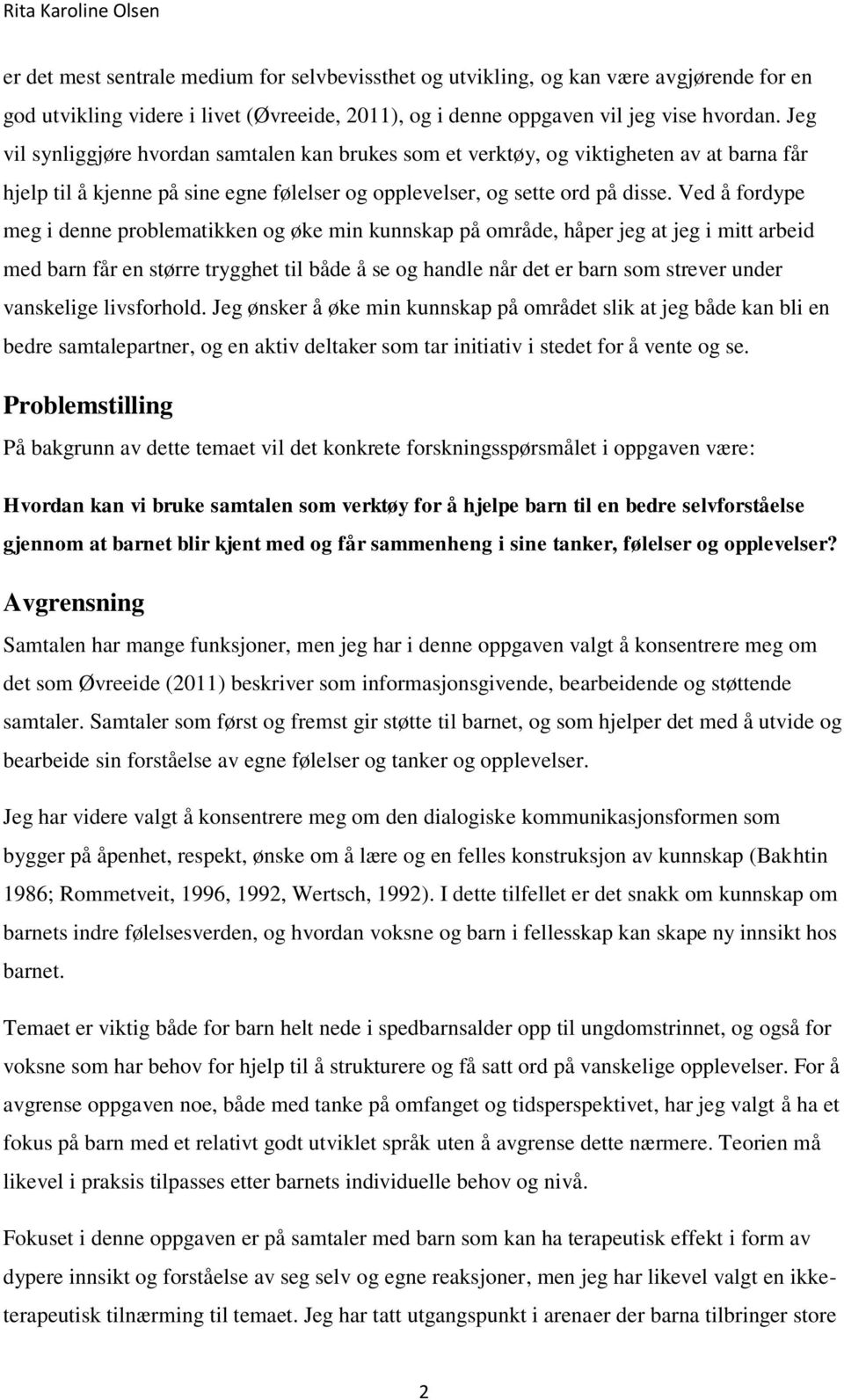 Ved å fordype meg i denne problematikken og øke min kunnskap på område, håper jeg at jeg i mitt arbeid med barn får en større trygghet til både å se og handle når det er barn som strever under