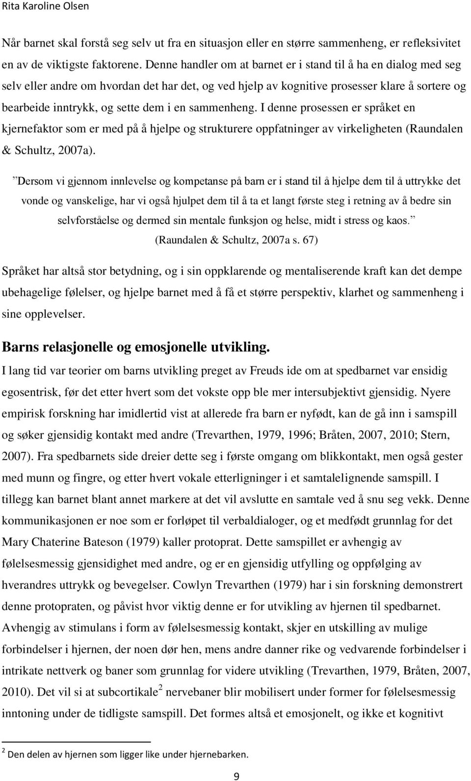 sammenheng. I denne prosessen er språket en kjernefaktor som er med på å hjelpe og strukturere oppfatninger av virkeligheten (Raundalen & Schultz, 2007a).