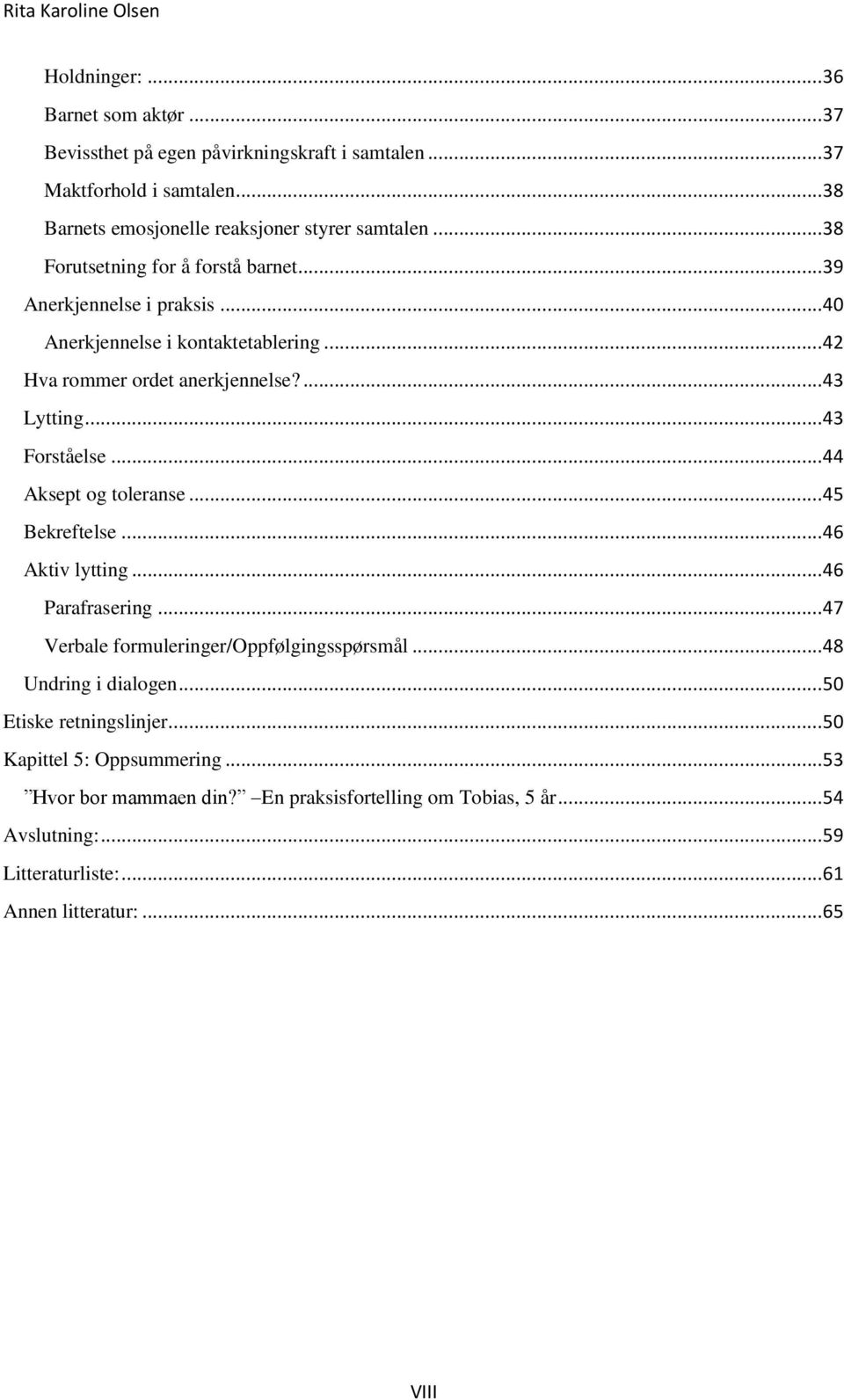 .. 44 Aksept og toleranse... 45 Bekreftelse... 46 Aktiv lytting... 46 Parafrasering... 47 Verbale formuleringer/oppfølgingsspørsmål... 48 Undring i dialogen.