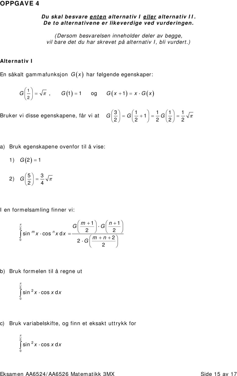 ) Alternativ I En såkalt gammafunksjon G( x ) har følgende egenskaper: 1 G = π, G 1 = 1 og G x + 1 = x G x ( ) ( ) ( ) Bruker vi disse egenskapene, får vi at 3 1 1 1 1 G G 1 G π = +
