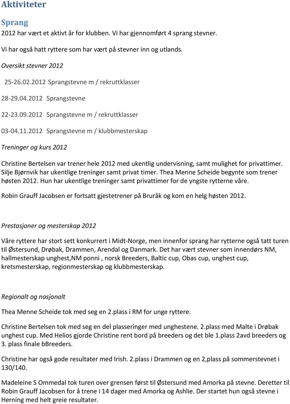 2012 Sprangstevne m / klubbmesterskap Treninger og kurs 2012 Christine Bertelsen var trener hele 2012 med ukentlig undervisning, samt mulighet for privattimer.