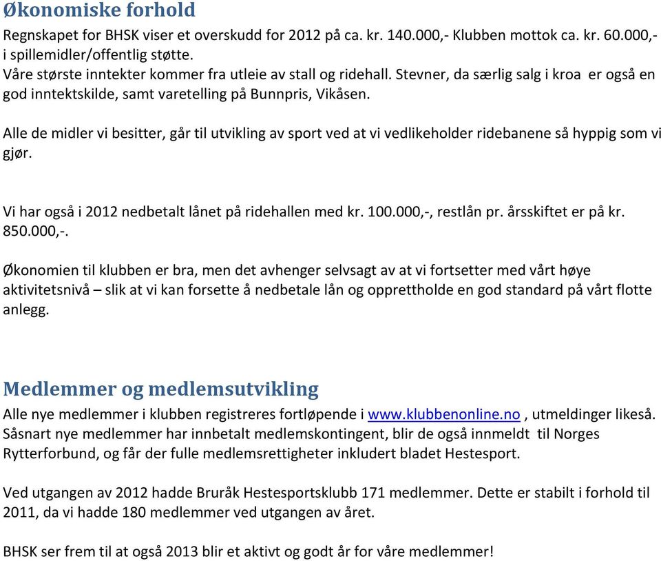 Alle de midler vi besitter, går til utvikling av sport ved at vi vedlikeholder ridebanene så hyppig som vi gjør. Vi har også i 2012 nedbetalt lånet på ridehallen med kr. 100.000,, restlån pr.