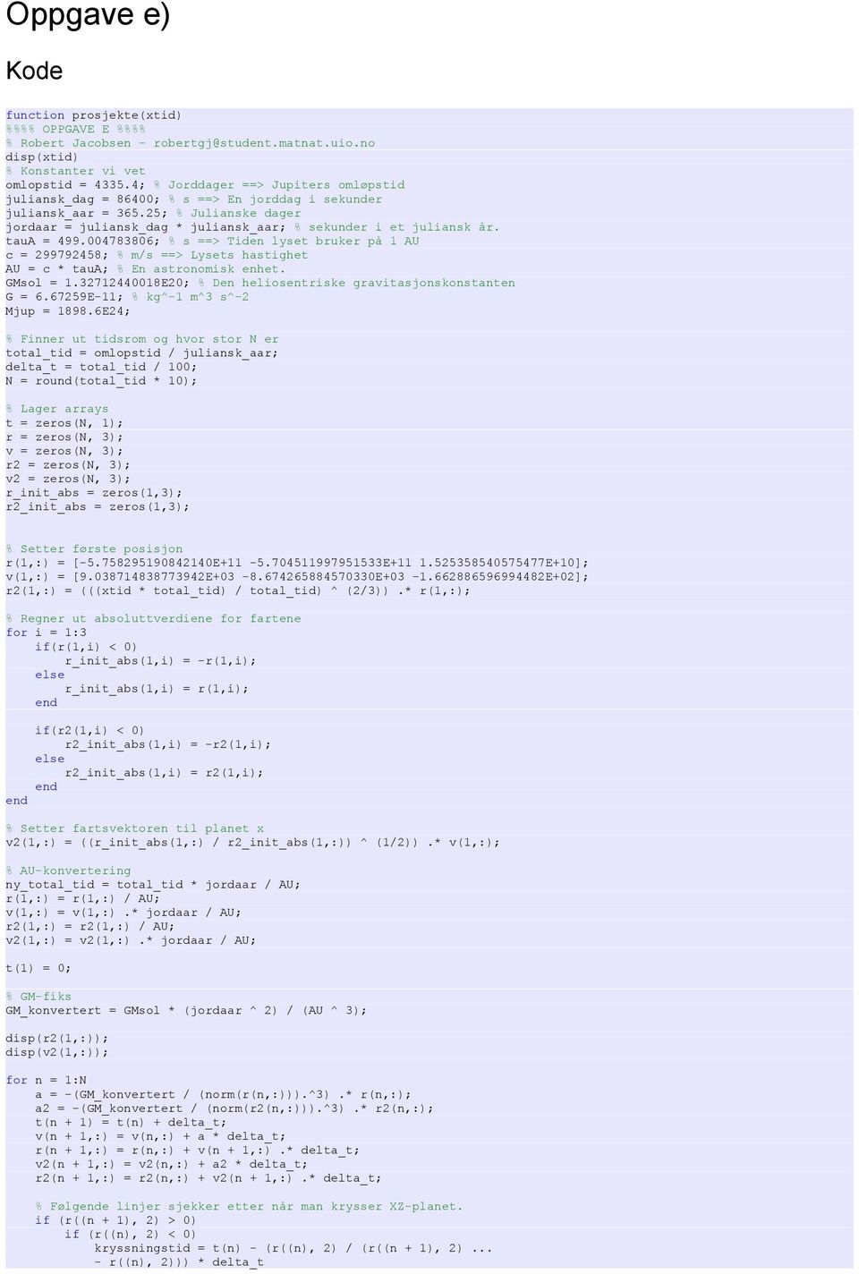 taua = 499.004783806; % s ==> Tiden lyset bruker på 1 AU c = 299792458; % m/s ==> Lysets hastighet AU = c * taua; % En astronomisk enhet. GMsol = 1.