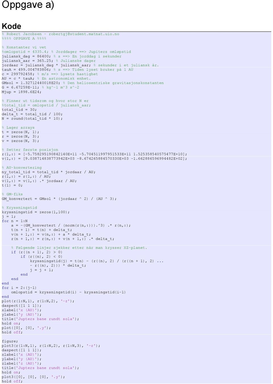 taua = 499.004783806; % s ==> Tiden lyset bruker på 1 AU c = 299792458; % m/s ==> Lysets hastighet AU = c * taua; % En astronomisk enhet. GMsol = 1.