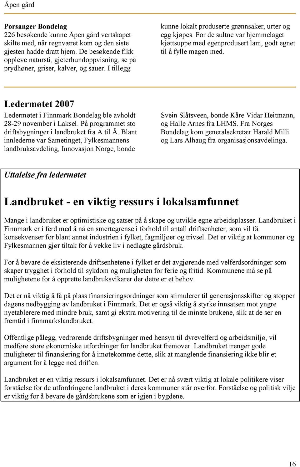 For de sultne var hjemmelaget kjøttsuppe med egenprodusert lam, godt egnet til å fylle magen med. Ledermøtet 2007 Ledermøtet i Finnmark Bondelag ble avholdt 28-29 november i Laksel.