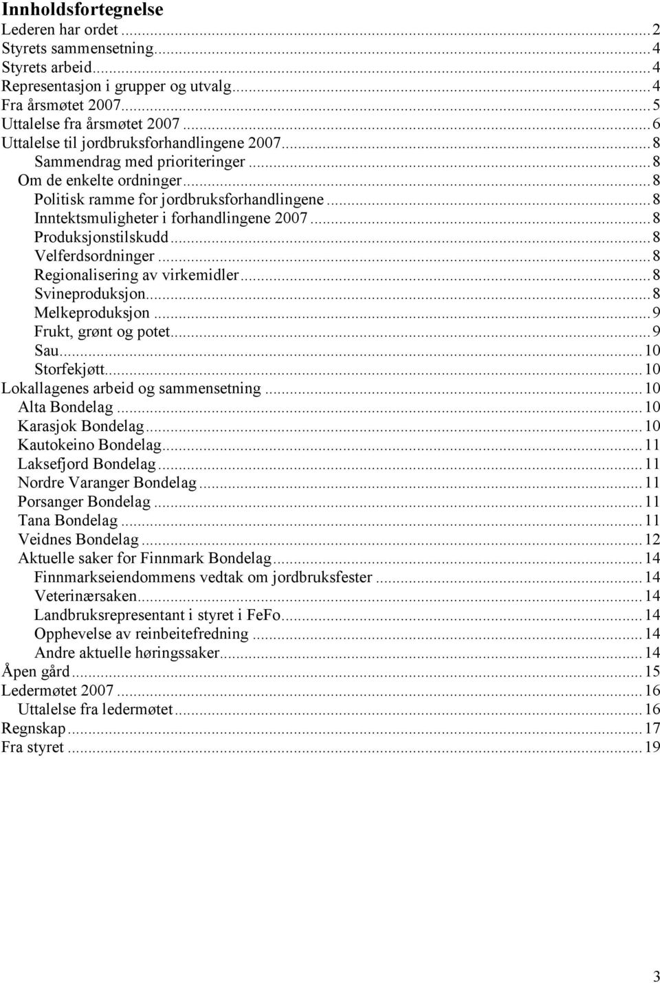 ..8 Produksjonstilskudd...8 Velferdsordninger...8 Regionalisering av virkemidler...8 Svineproduksjon...8 Melkeproduksjon...9 Frukt, grønt og potet...9 Sau...10 Storfekjøtt.