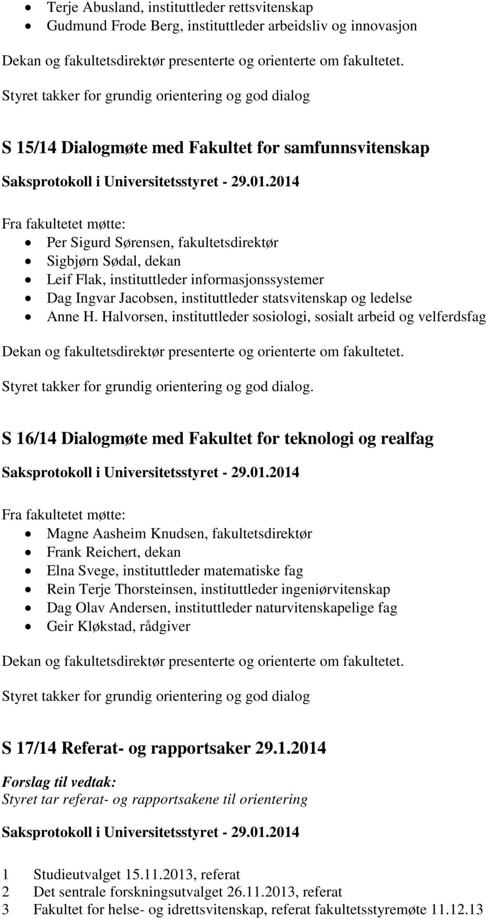 og ledelse Anne H. Halvorsen, instituttleder sosiologi, sosialt arbeid og velferdsfag Styret takker for grundig orientering og god dialog.