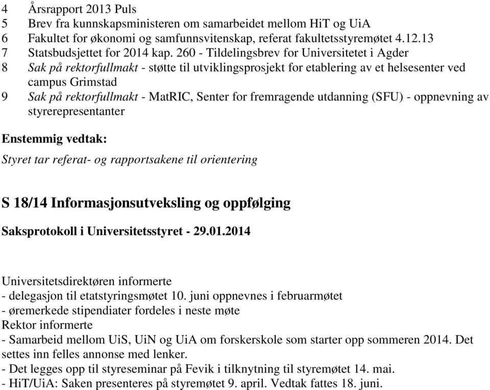 for fremragende utdanning (SFU) - oppnevning av styrerepresentanter Styret tar referat- og rapportsakene til orientering S 18/14 Informasjonsutveksling og oppfølging Universitetsdirektøren informerte