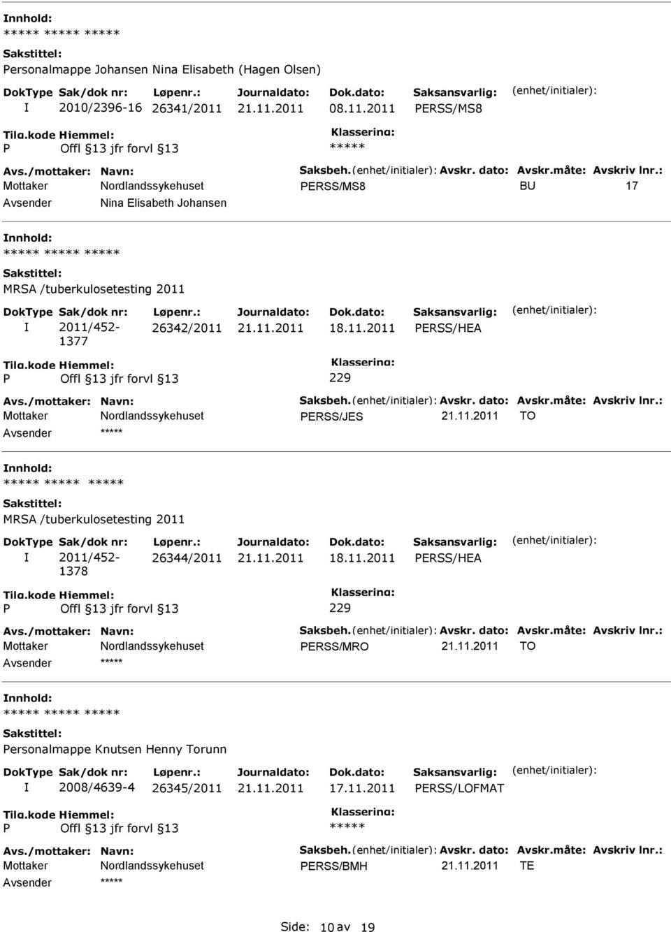 måte: Avskriv lnr.: ERSS/JES TO nnhold: MRSA /tuberkulosetesting 2011 2011/452-1378 26344/2011 ERSS/HEA 229 Avs./mottaker: Navn: Saksbeh. Avskr. dato: Avskr.