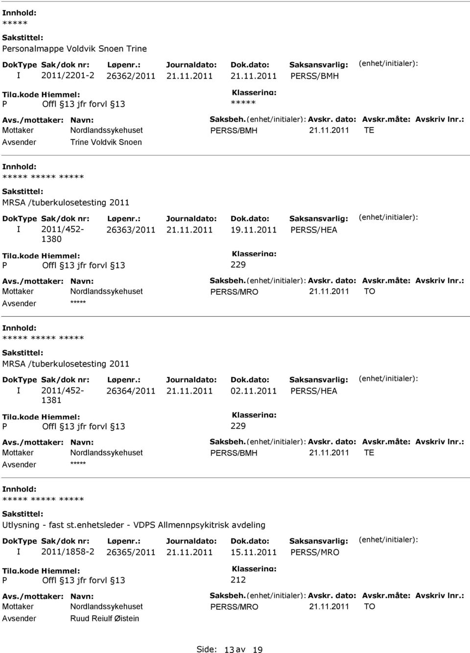 måte: Avskriv lnr.: ERSS/MRO TO nnhold: MRSA /tuberkulosetesting 2011 2011/452-1381 26364/2011 02.11.2011 ERSS/HEA 229 Avs./mottaker: Navn: Saksbeh. Avskr. dato: Avskr.