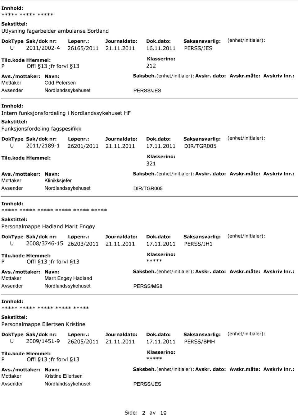 måte: Avskriv lnr.: Mottaker Klinikksjefer DR/TGR005 nnhold: ersonalmappe Hadland Marit Engøy 2008/3746-15 26203/2011 ERSS/JH1 Avs./mottaker: Navn: Saksbeh. Avskr. dato: Avskr.