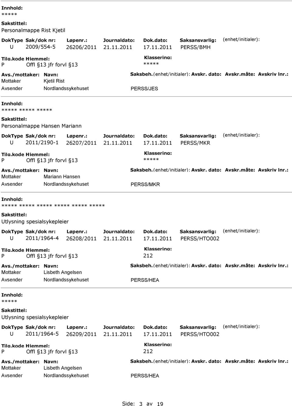 : Mottaker Mariann Hansen ERSS/MKR nnhold: tlysning spesialsykepleier 2011/1964-4 26208/2011 ERSS/HTO002 Avs./mottaker: Navn: Saksbeh. Avskr. dato: Avskr.måte: Avskriv lnr.