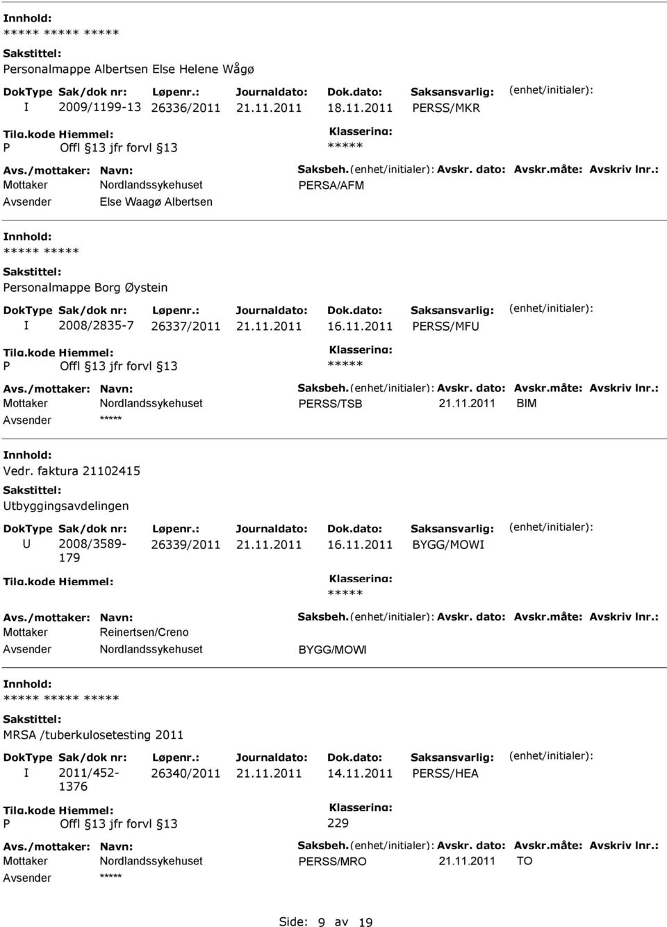 : ERSS/TSB BM nnhold: Vedr. faktura 21102415 tbyggingsavdelingen 2008/3589-179 26339/2011 16.11.2011 BYGG/MOW Avs./mottaker: Navn: Saksbeh. Avskr. dato: Avskr.måte: Avskriv lnr.