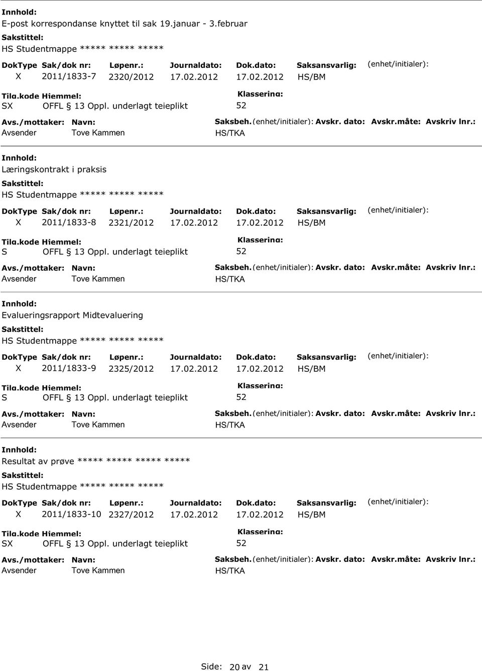 Avskr. dato: Avskr.måte: Avskriv lnr.: HS/TKA Resultat av prøve ***** ***** ***** ***** HS Studentmappe ***** ***** ***** 2011/1833-10 2327/2012 HS/BM S Avsender Tove Kammen Saksbeh.