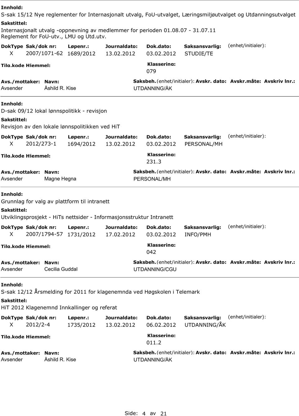 : UTDAIG/ÅK D-sak 09/12 lokal lønnspolitikk - revisjon Revisjon av den lokale lønnspolitikken ved HiT 2012/273-1 1694/2012 03.02.2012 ERSOAL/MH 231.3 Avsender Magne Hegna Saksbeh. Avskr. dato: Avskr.