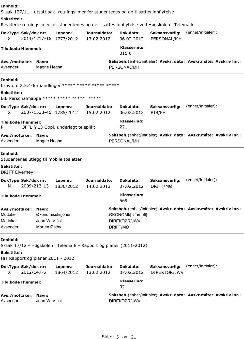 02.2012 BIB/F Avsender Magne Hegna Saksbeh. Avskr. dato: Avskr.måte: Avskriv lnr.: ERSOAL/MH Studentenes utlegg til mobile toaletter DRIFT Elverhøy 2009/213-13 1836/2012 07.02.2012 DRIFT/MØ 569 Mottaker Økonomiseksjonen Mottaker John W.