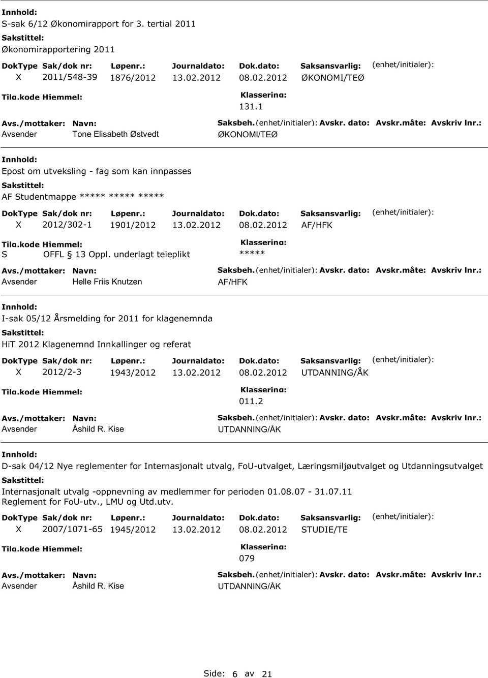 måte: Avskriv lnr.: AF/HFK I-sak 05/12 Årsmelding for 2011 for klagenemnda HiT 2012 Klagenemnd Innkallinger og referat 2012/2-3 1943/2012 08.02.2012 011.2 UTDAIG/ÅK Avsender Åshild R. Kise Saksbeh.