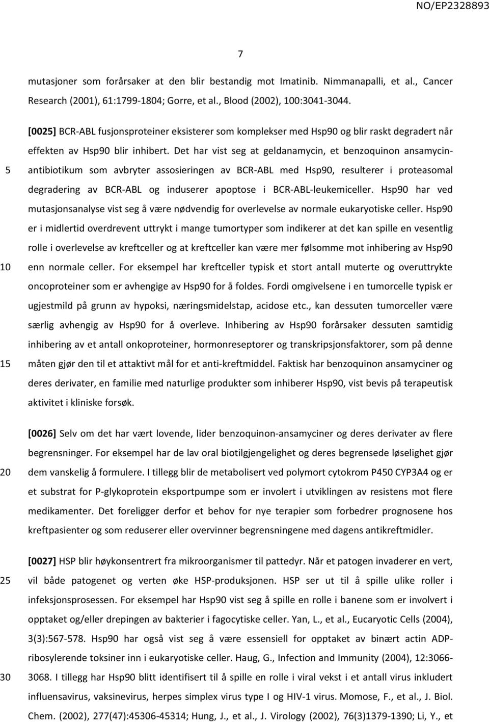 Det har vist seg at geldanamycin, et benzoquinon ansamycinantibiotikum som avbryter assosieringen av BCR-ABL med Hsp90, resulterer i proteasomal degradering av BCR-ABL og induserer apoptose i