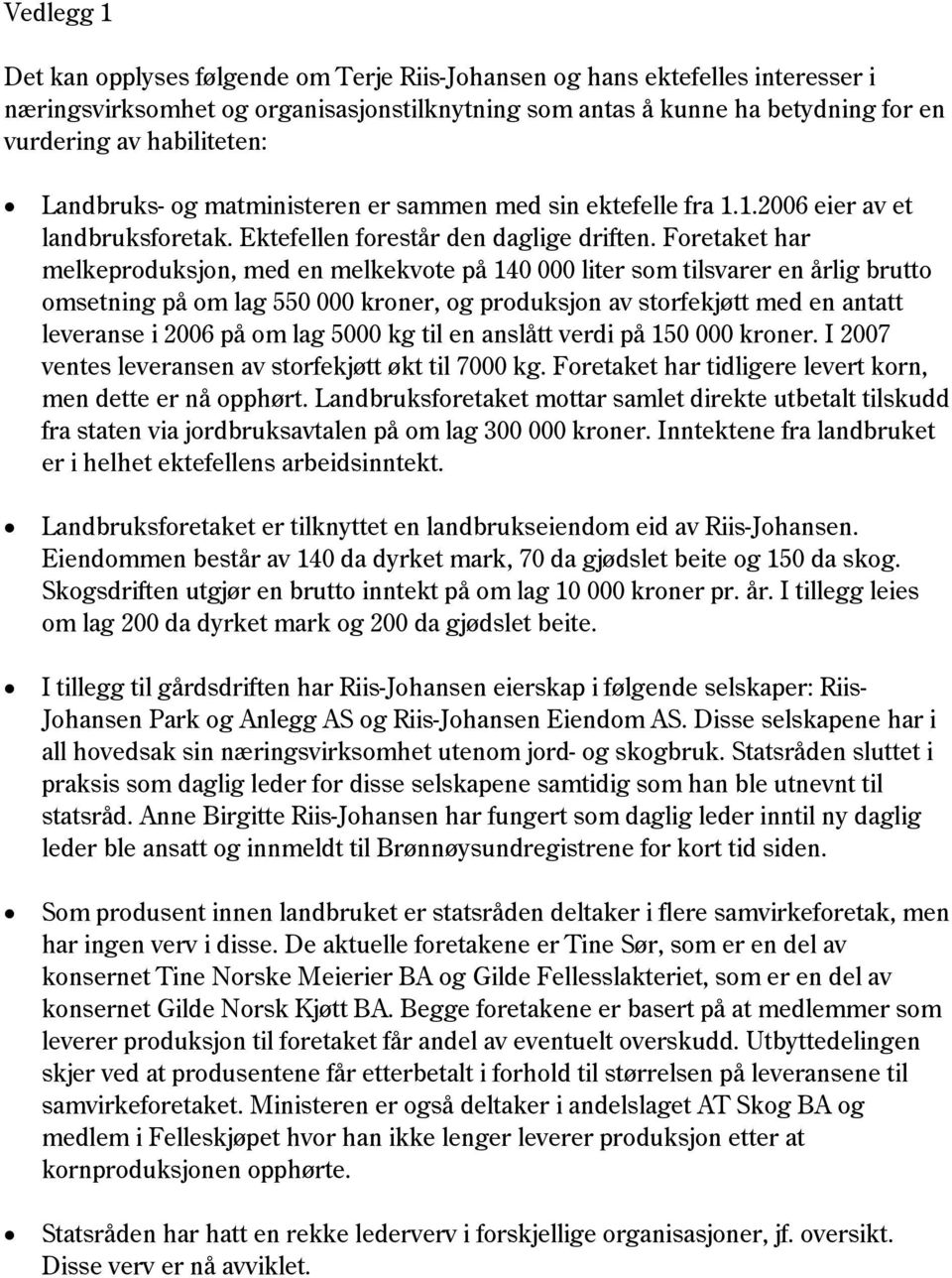 Foretaket har melkeproduksjon, med en melkekvote på 140 000 liter som tilsvarer en årlig brutto omsetning på om lag 550 000 kroner, og produksjon av storfekjøtt med en antatt leveranse i 2006 på om