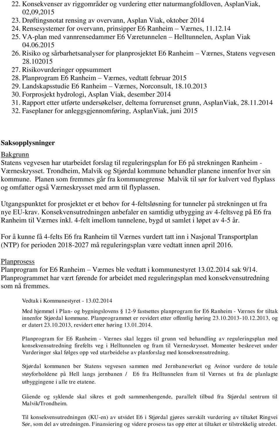 Risiko og sårbarhetsanalyser for planprosjektet E6 Ranheim Værnes, Statens vegvesen 28.102015 27. Risikovurderinger oppsummert 28. Planprogram E6 Ranheim Værnes, vedtatt februar 2015 29.