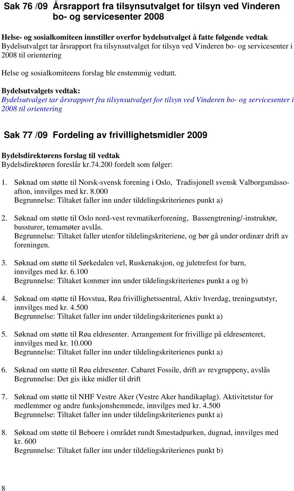 Bydelsutvalget tar årsrapport fra tilsynsutvalget for tilsyn ved Vinderen bo- og servicesenter i 2008 til orientering Sak 77 /09 Fordeling av frivillighetsmidler 2009 Bydelsdirektøren foreslår kr.74.