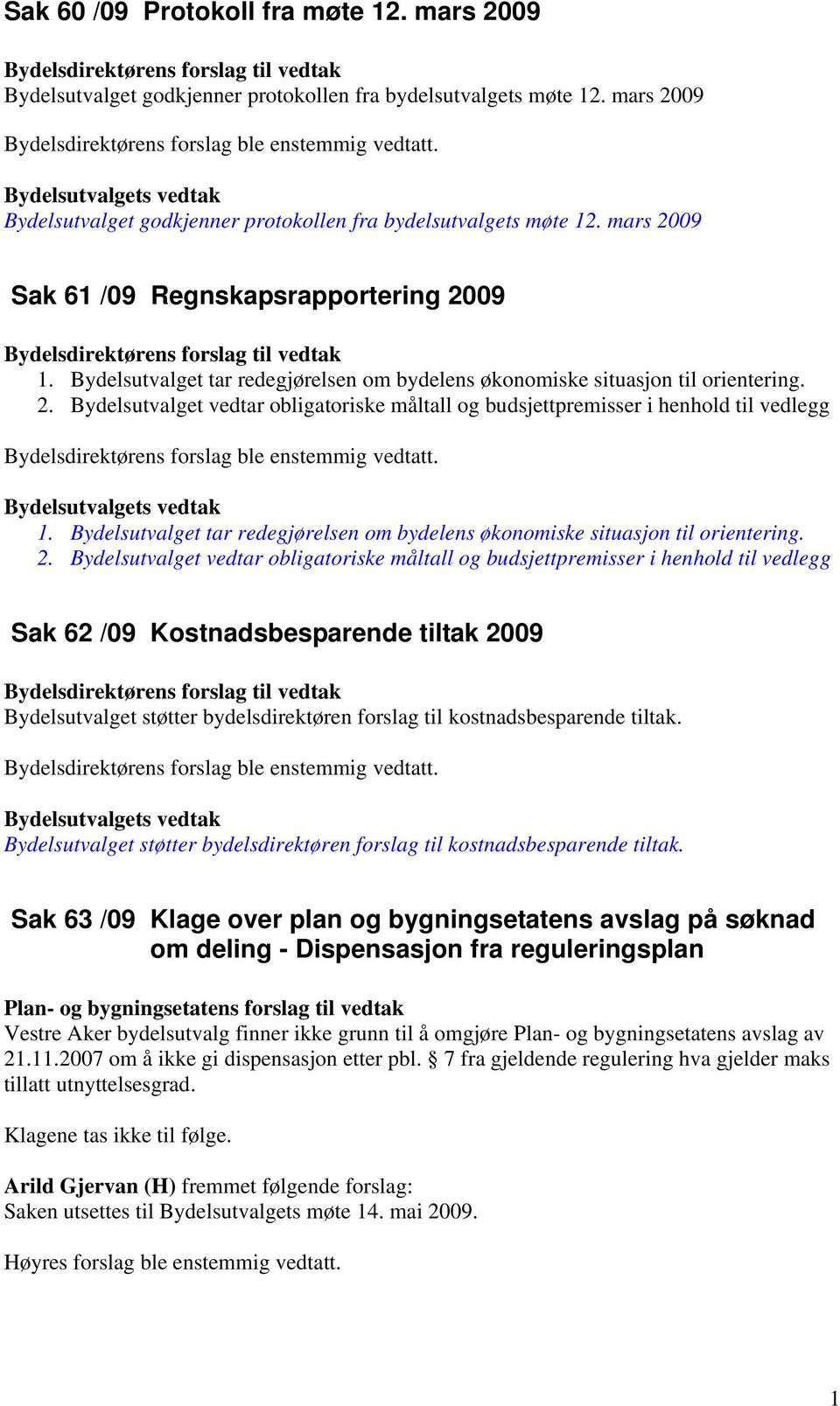 Bydelsutvalget tar redegjørelsen om bydelens økonomiske situasjon til orientering. 2.