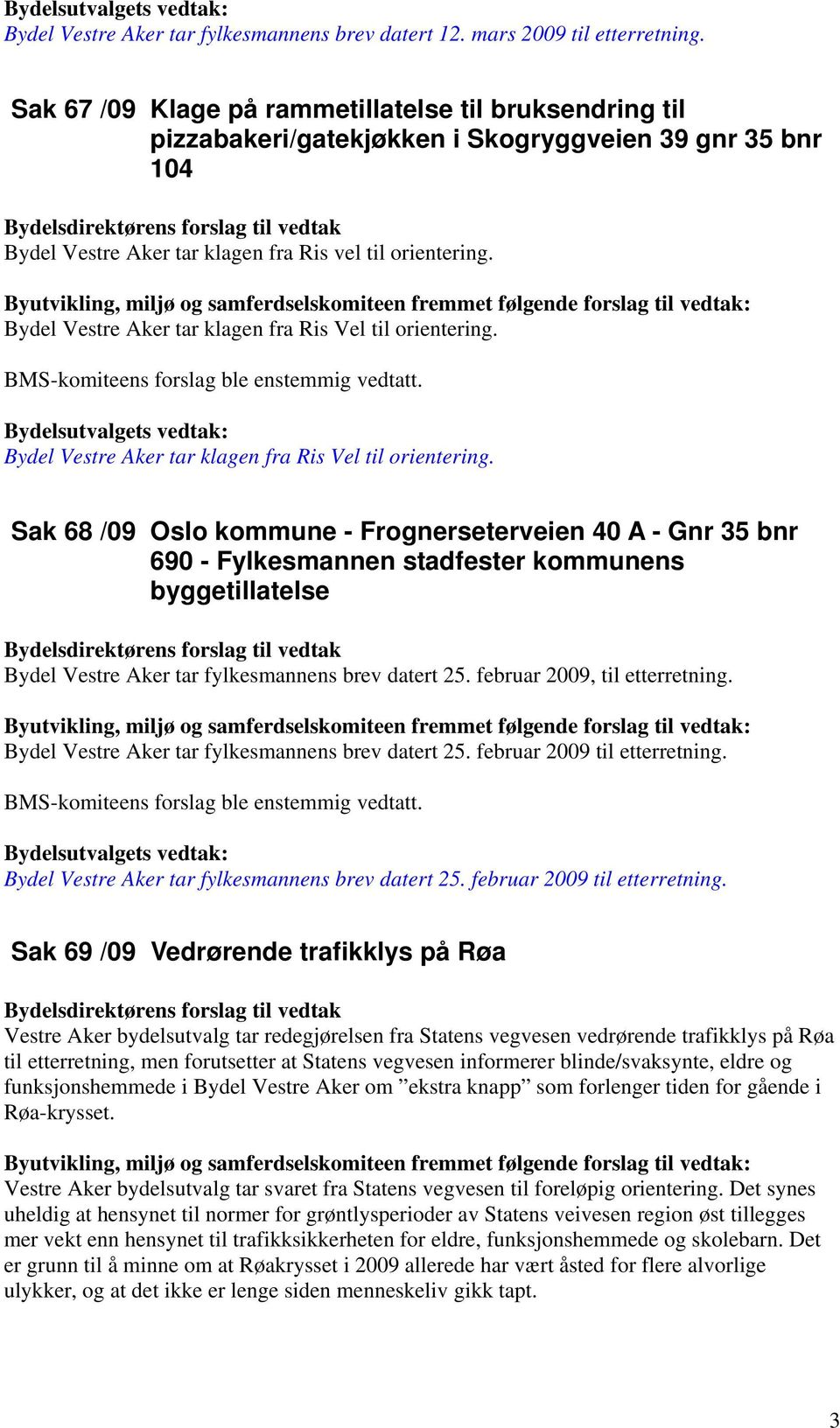 Bydel Vestre Aker tar klagen fra Ris Vel til orientering. Bydel Vestre Aker tar klagen fra Ris Vel til orientering.