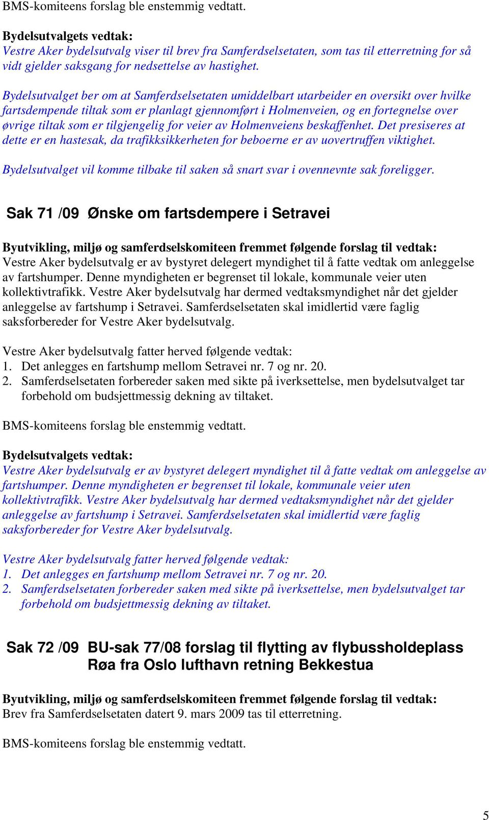 tilgjengelig for veier av Holmenveiens beskaffenhet. Det presiseres at dette er en hastesak, da trafikksikkerheten for beboerne er av uovertruffen viktighet.