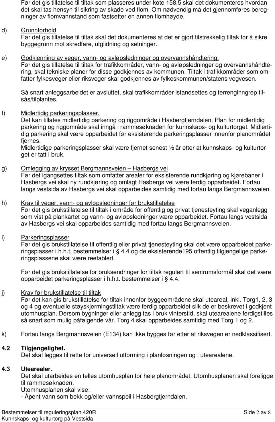 d) Grunnforhold Før det gis tillatelse til tiltak skal det dokumenteres at det er gjort tilstrekkelig tiltak for å sikre byggegrunn mot skredfare, utglidning og setninger.