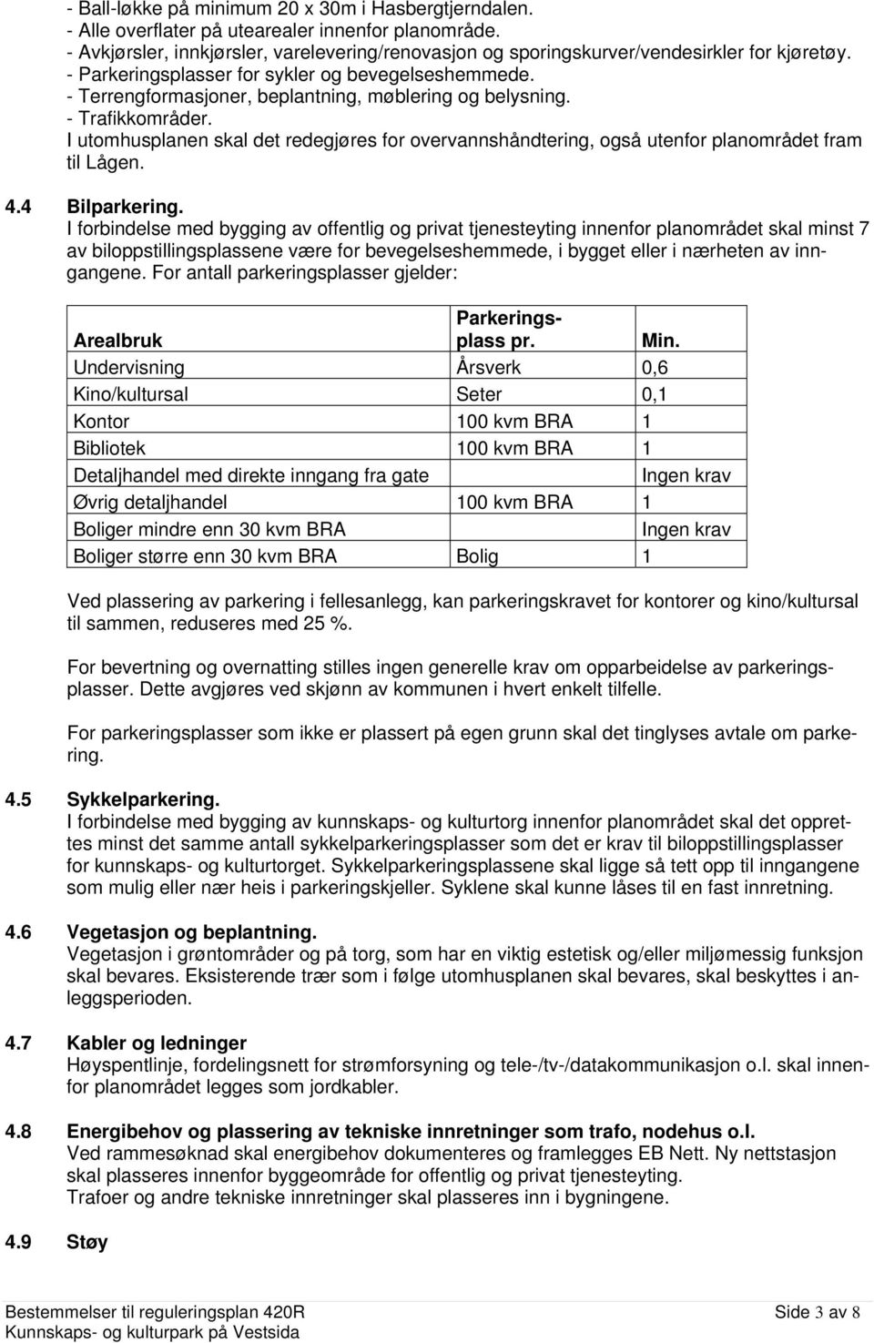 - Terrengformasjoner, beplantning, møblering og belysning. - Trafikkområder. I utomhusplanen skal det redegjøres for overvannshåndtering, også utenfor planområdet fram til Lågen. 4.4 Bilparkering.