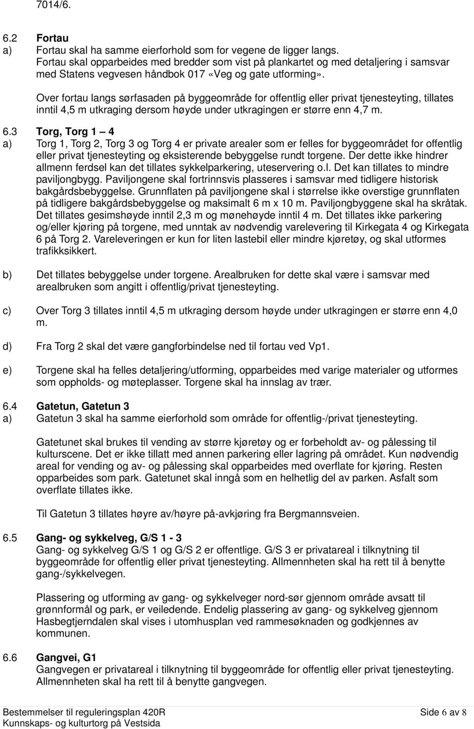 Over fortau langs sørfasaden på byggeområde for offentlig eller privat tjenesteyting, tillates inntil 4,5 m utkraging dersom høyde under utkragingen er større enn 4,7 m. 6.