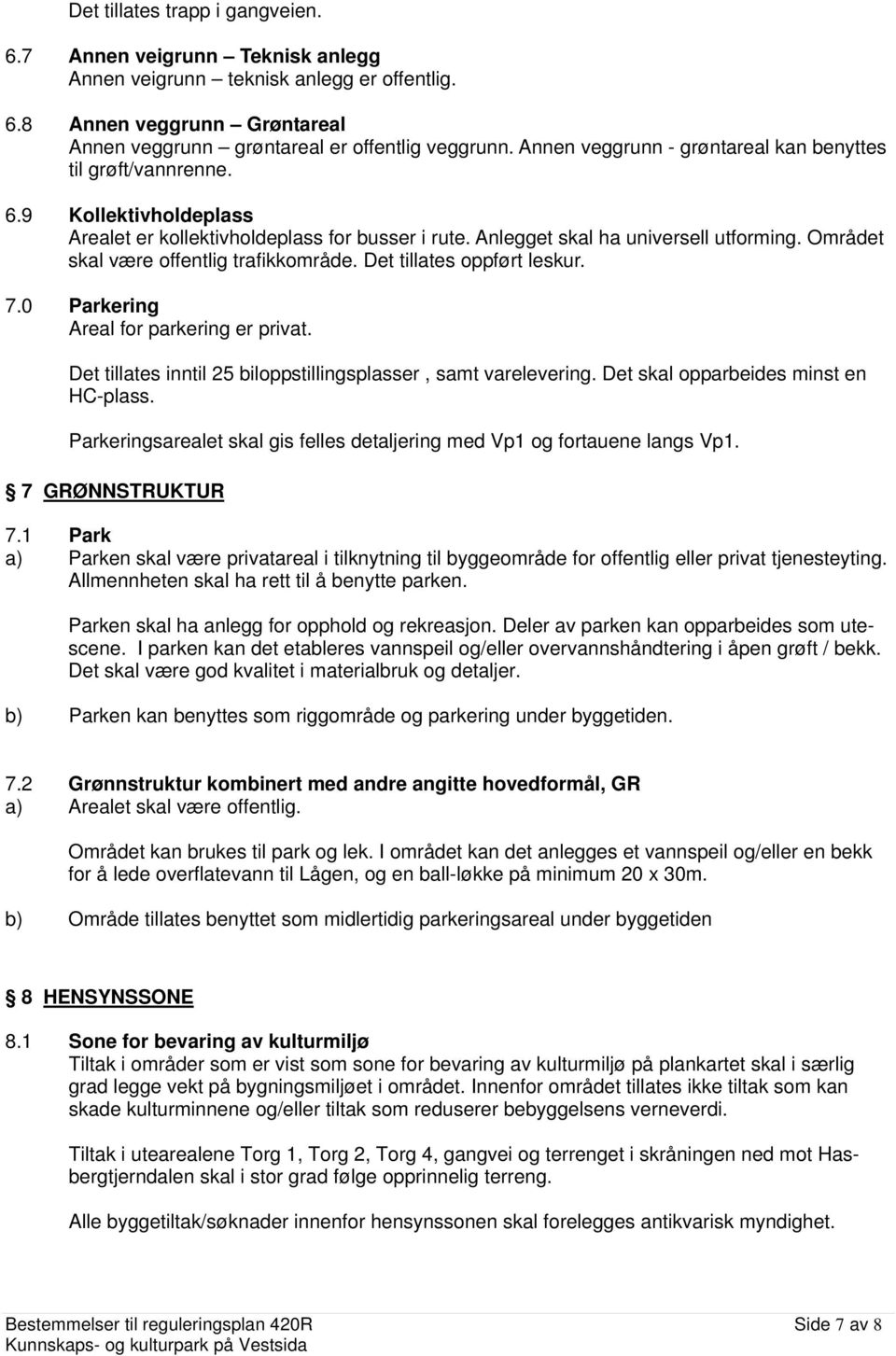 Området skal være offentlig trafikkområde. Det tillates oppført leskur. 7.0 Parkering Areal for parkering er privat. Det tillates inntil 25 biloppstillingsplasser, samt varelevering.