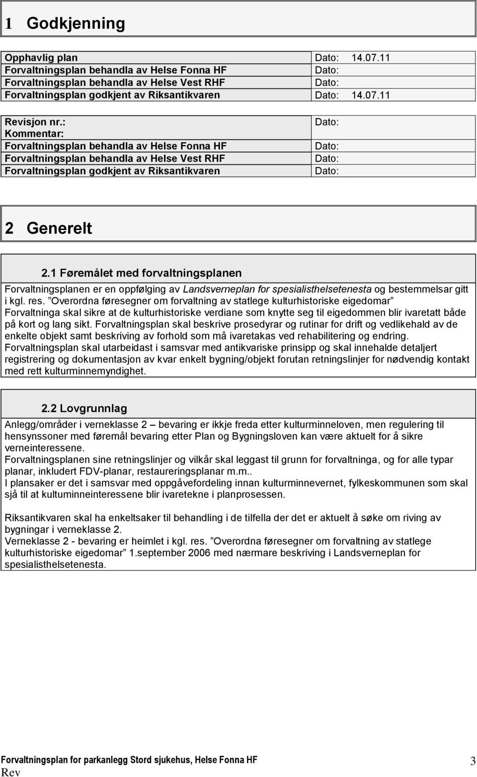 1 Føremålet med forvaltningsplanen Forvaltningsplanen er en oppfølging av Landsverneplan for spesialisthelsetenesta og bestemmelsar gitt i kgl. res.