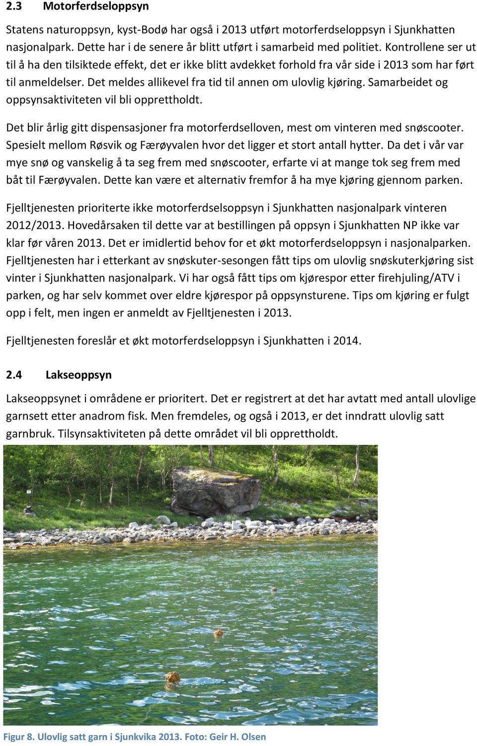 Samarbeidet og oppsynsaktiviteten vil bli opprettholdt. Det blir årlig gitt dispensasjoner fra motorferdselloven, mest om vinteren med snøscooter.