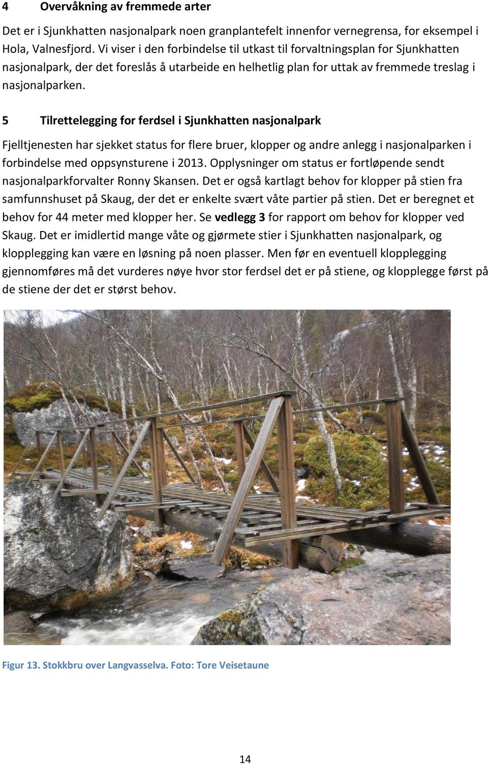 5 Tilrettelegging for ferdsel i Sjunkhatten nasjonalpark Fjelltjenesten har sjekket status for flere bruer, klopper og andre anlegg i nasjonalparken i forbindelse med oppsynsturene i 2013.