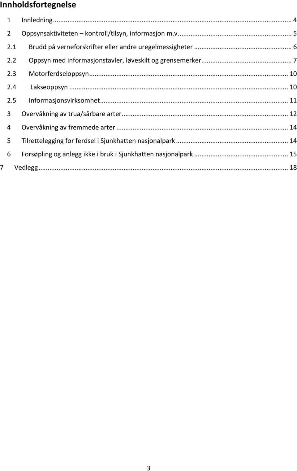 3 Motorferdseloppsyn... 10 2.4 Lakseoppsyn... 10 2.5 Informasjonsvirksomhet... 11 3 Overvåkning av trua/sårbare arter.