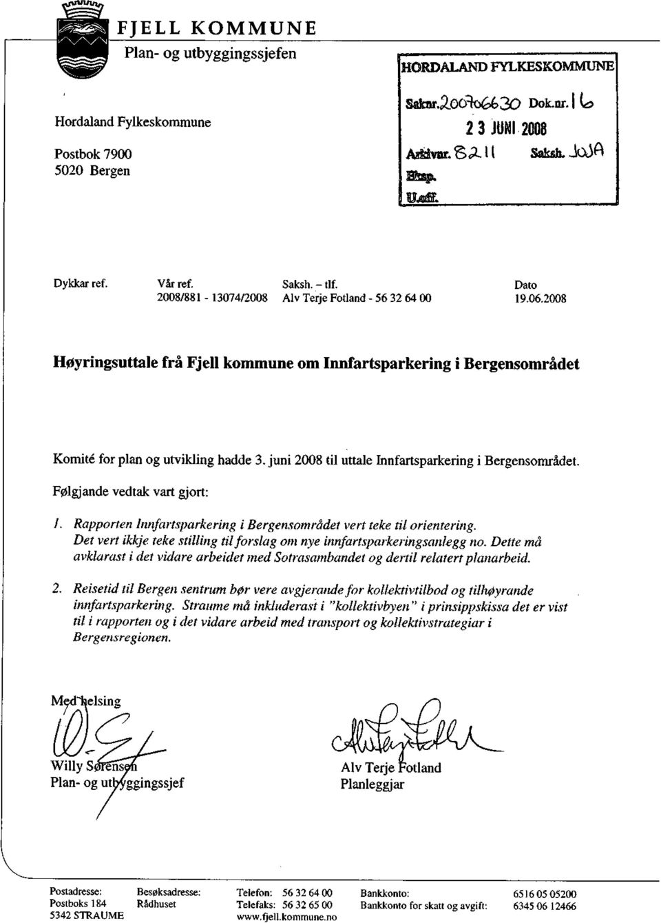 juni 2008 til uttale Innfartsparkering i Bergensområdet. Følgjande vedtak vart gjort: 1. Rapporten Innfartsparkering i Bergensområdet vert teke til orientering.