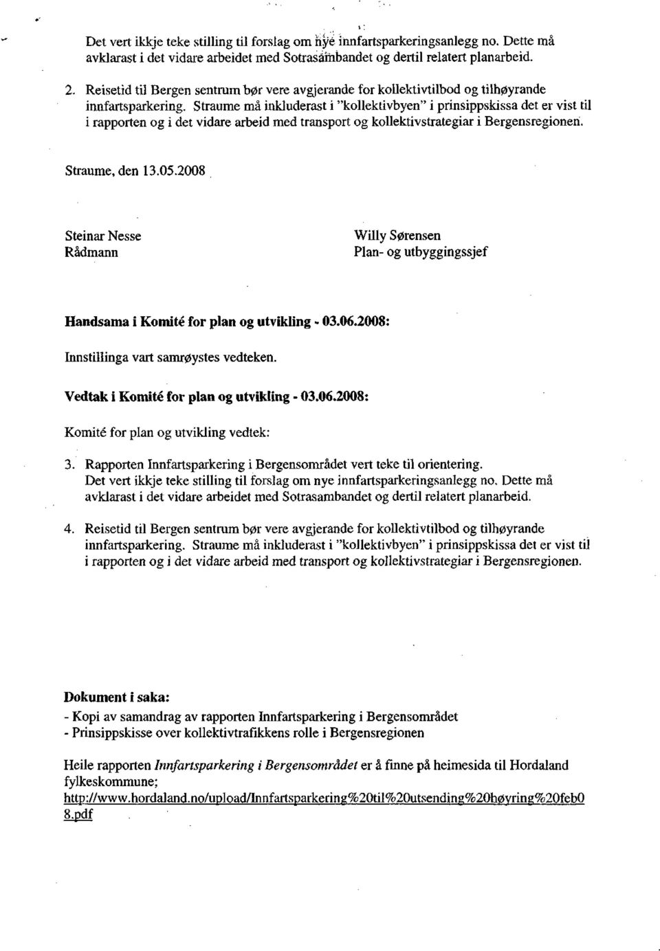 Straume må inkluderast i "kollektivbyen" i prinsippskissa det er vist til i rapporten og i det vidare arbeid med transport og kollektivstrategiar i Bergensregionen. Straume, den 13.05.