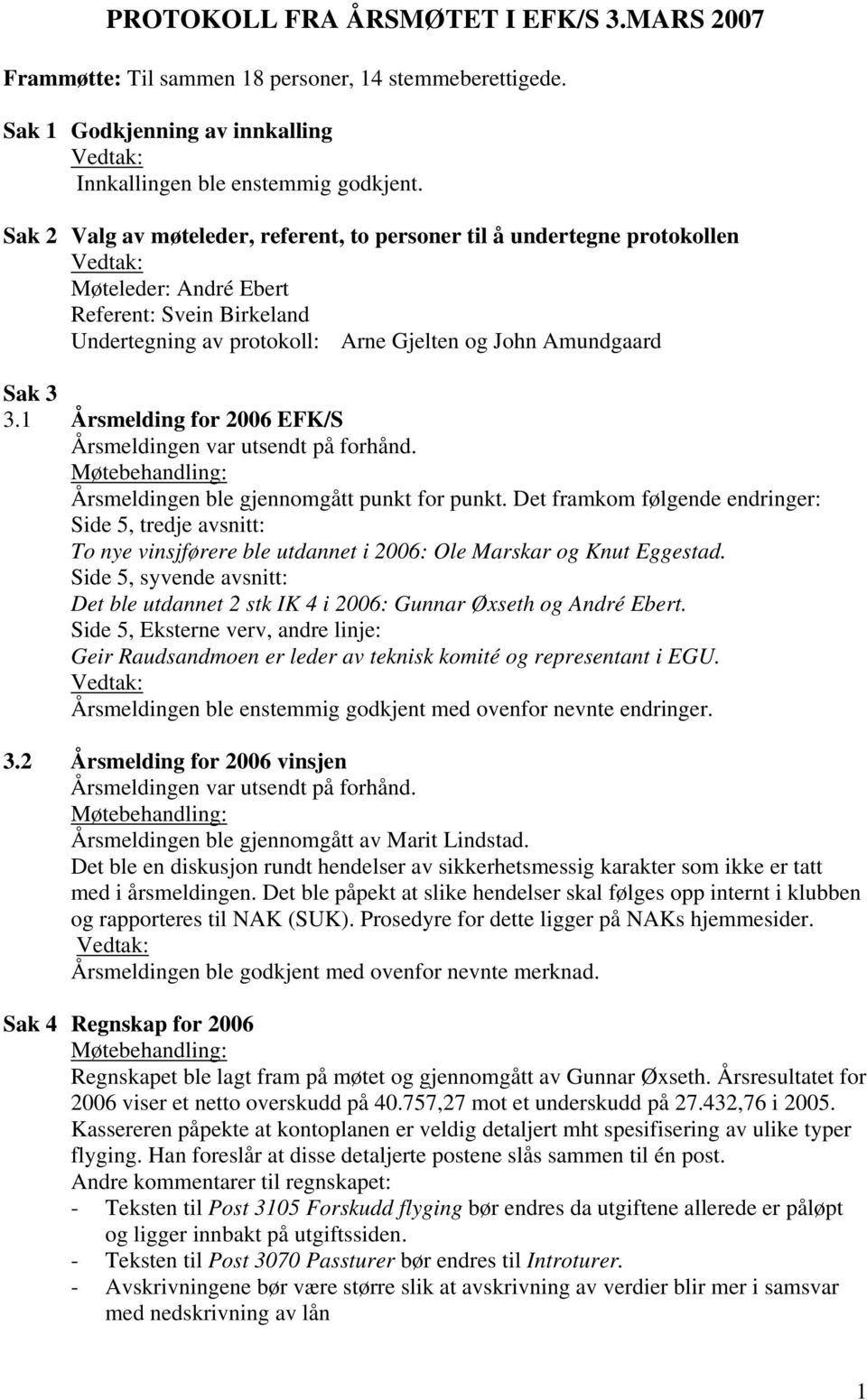 1 Årsmelding for 2006 EFK/S Årsmeldingen var utsendt på forhånd. Årsmeldingen ble gjennomgått punkt for punkt.