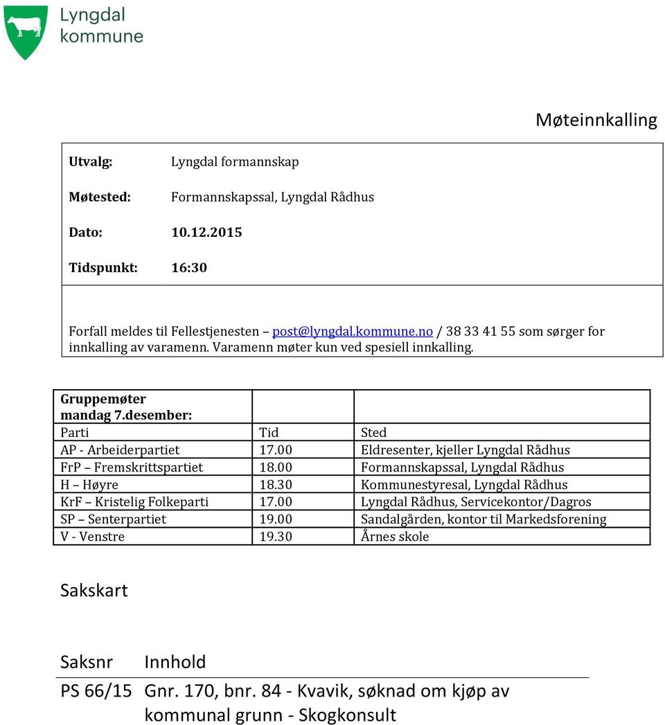 00 Eldresenter, kjeller Lyngdal Rådhus FrP Fremskrittspartiet 18.00 Formannskapssal, Lyngdal Rådhus H Høyre 18.30 Kommunestyresal, Lyngdal Rådhus KrF Kristelig Folkeparti 17.