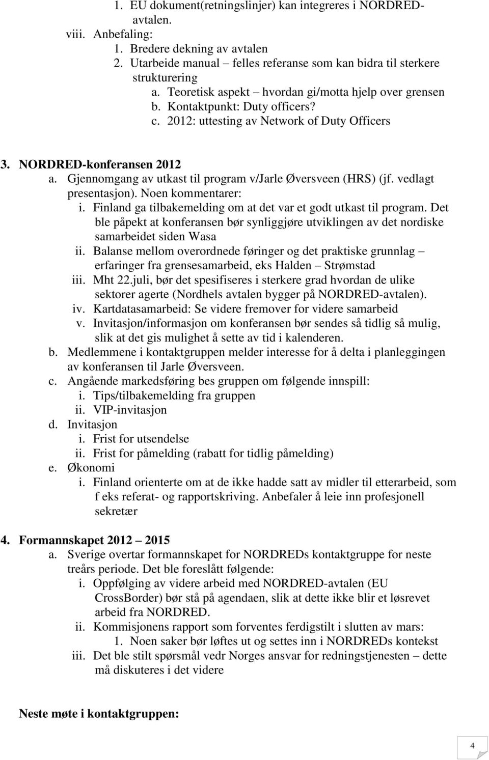 Gjennomgang av utkast til program v/jarle Øversveen (HRS) (jf. vedlagt presentasjon). Noen kommentarer: i. Finland ga tilbakemelding om at det var et godt utkast til program.