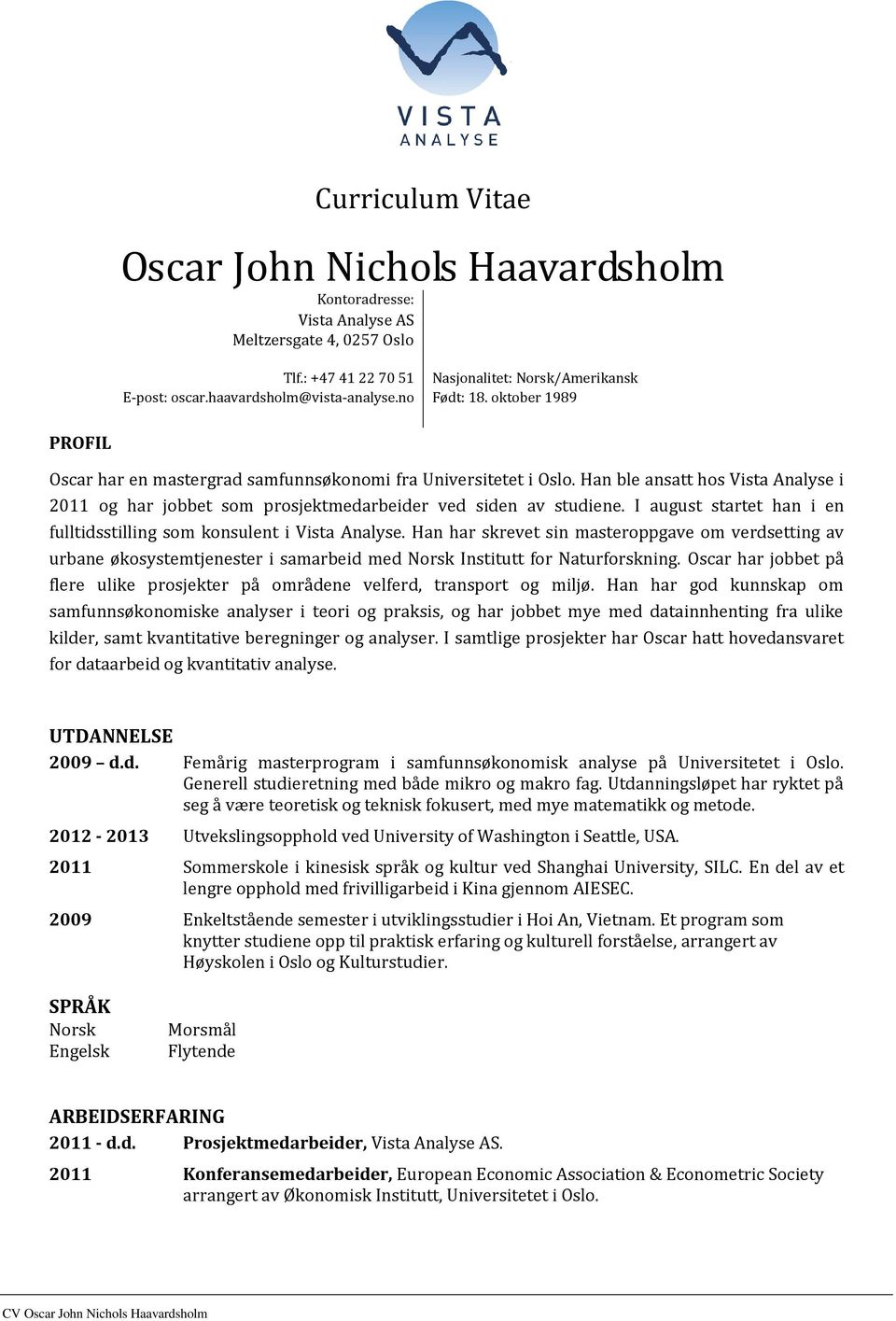 Han ble ansatt hos Vista Analyse i 2011 og har jobbet som prosjektmedarbeider ved siden av studiene. I august startet han i en fulltidsstilling som konsulent i Vista Analyse.