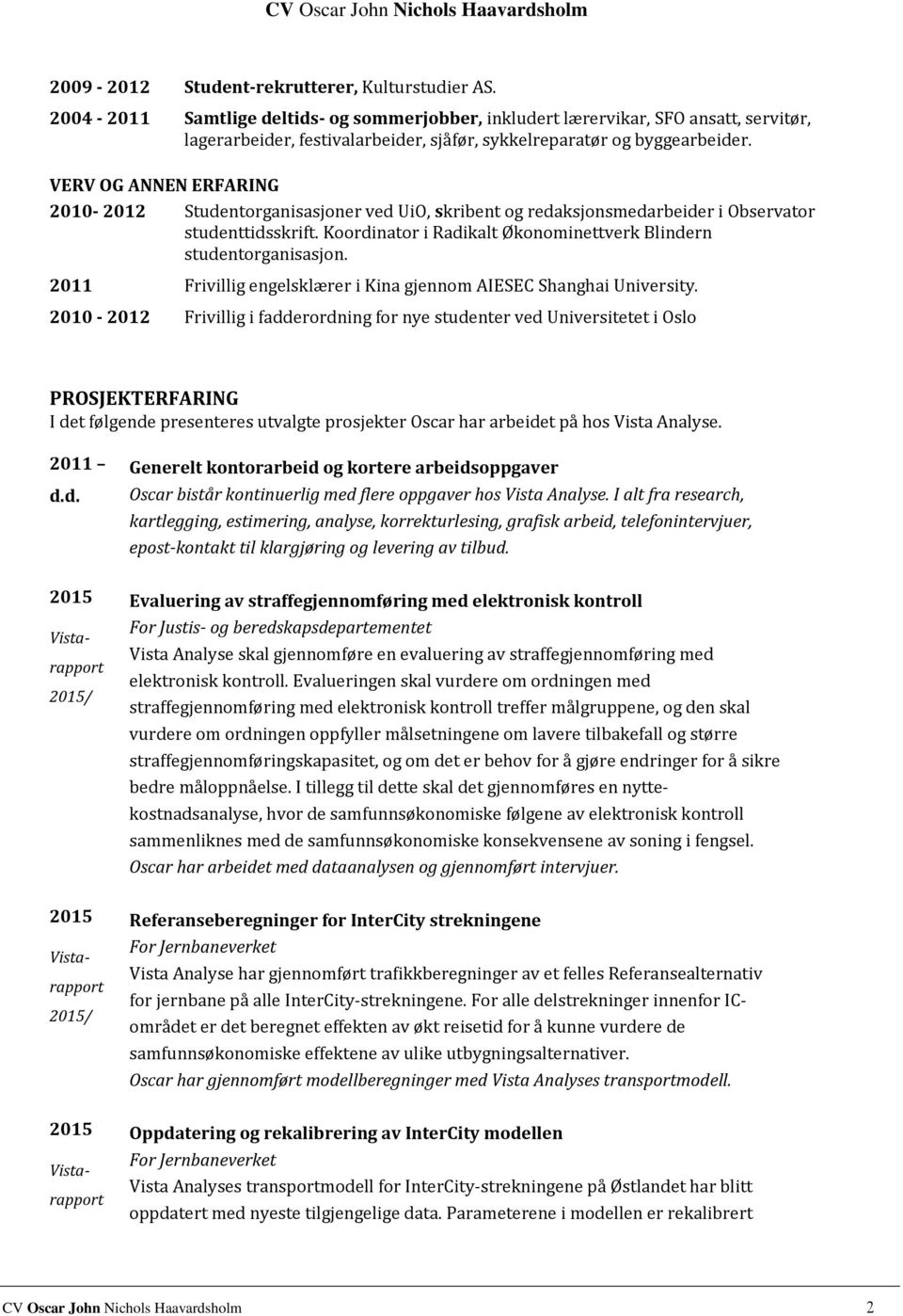 VERV OG ANNEN ERFARING 2010-2012 Studentorganisasjoner ved UiO, skribent og redaksjonsmedarbeider i Observator studenttidsskrift. Koordinator i Radikalt Økonominettverk Blindern studentorganisasjon.