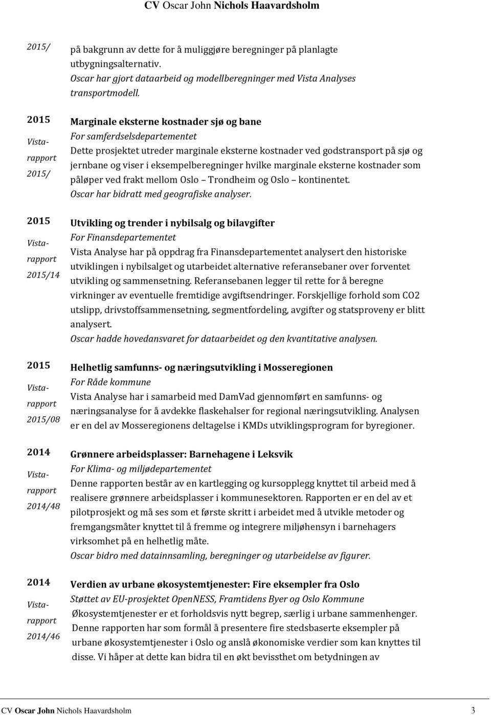 marginale eksterne kostnader som påløper ved frakt mellom Oslo Trondheim og Oslo kontinentet. Oscar har bidratt med geografiske analyser.