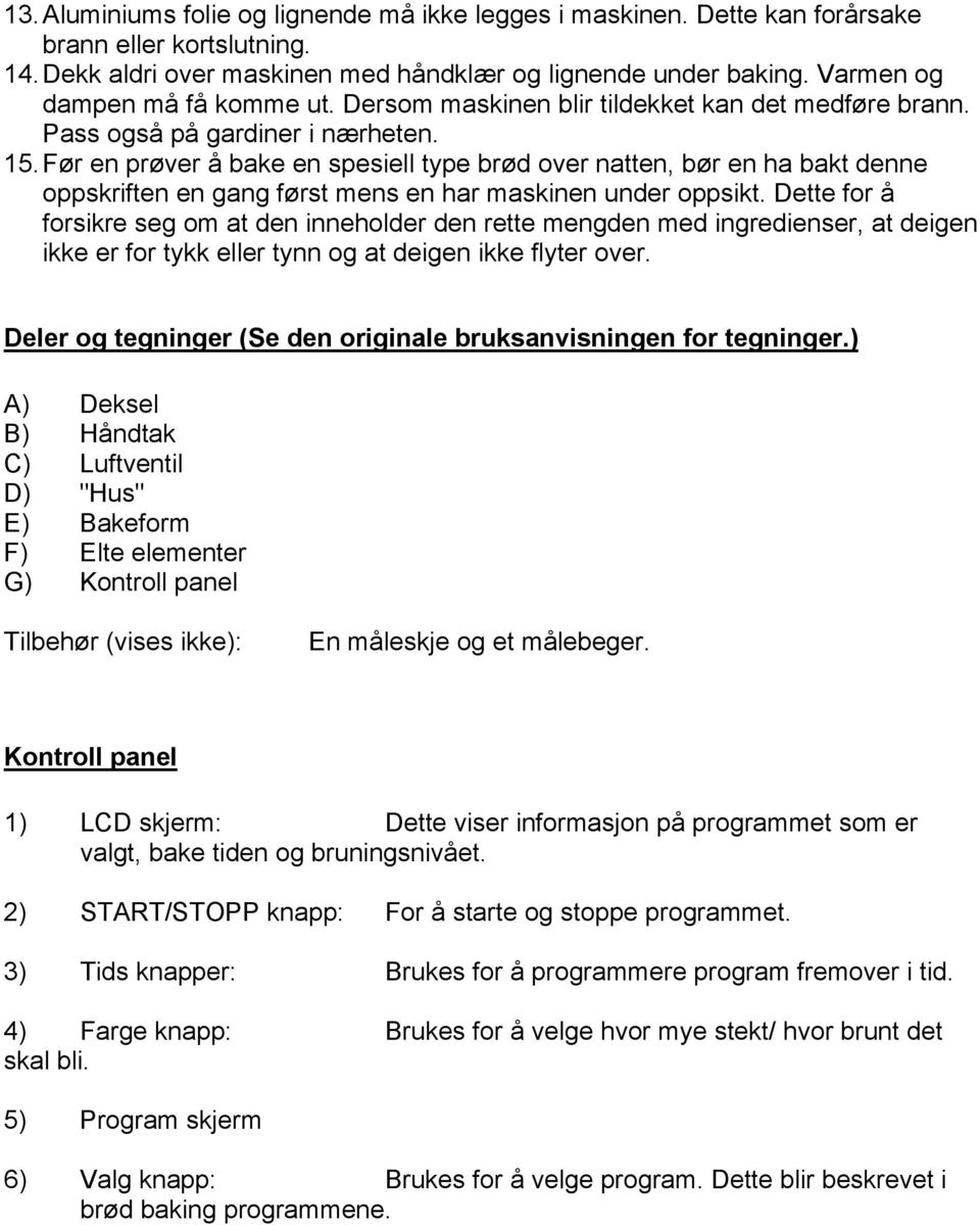 Før en prøver å bake en spesiell type brød over natten, bør en ha bakt denne oppskriften en gang først mens en har maskinen under oppsikt.