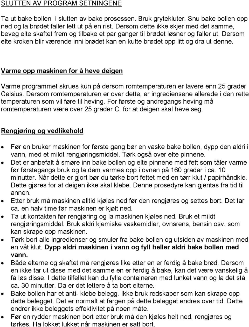 Dersom elte kroken blir værende inni brødet kan en kutte brødet opp litt og dra ut denne.