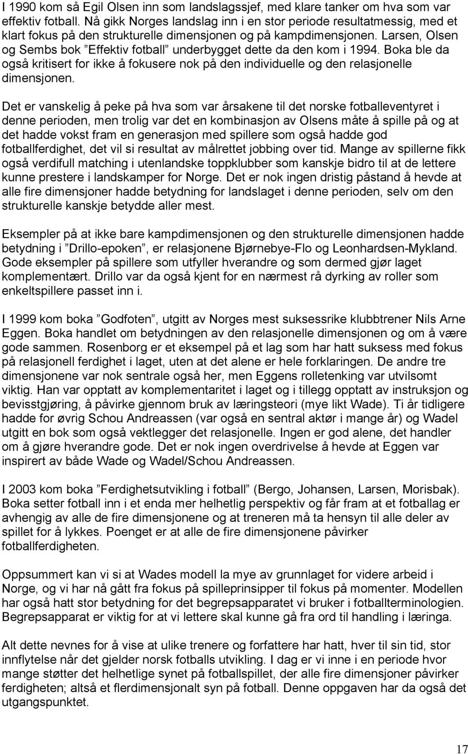 Larsen, Olsen og Sembs bok Effektiv fotball underbygget dette da den kom i 1994. Boka ble da også kritisert for ikke å fokusere nok på den individuelle og den relasjonelle dimensjonen.